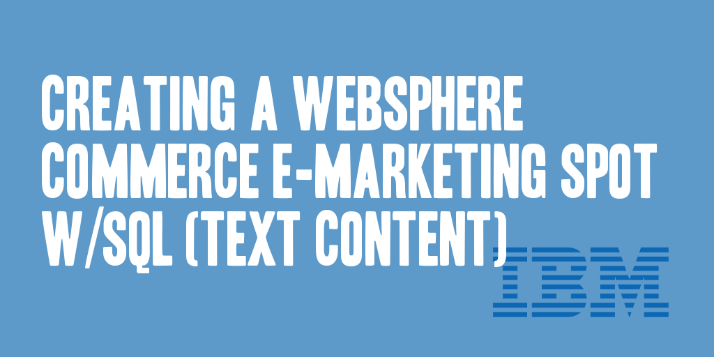 Creating a WebSphere Commerce e-Marketing Spot w/SQL (Text Content)