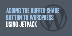 Adding the Buffer Share Button to WordPress Using Jetpack