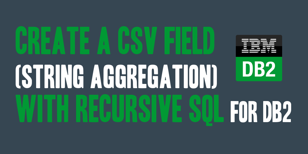 Create a CSV Field (String Aggregation) with Recursive SQL for DB2