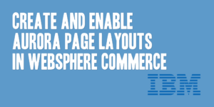 Create and Enable Aurora Page Layouts in WebSphere Commerce