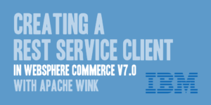 Creating a REST Service Client in WebSphere Commerce v7.0 with Apache Wink