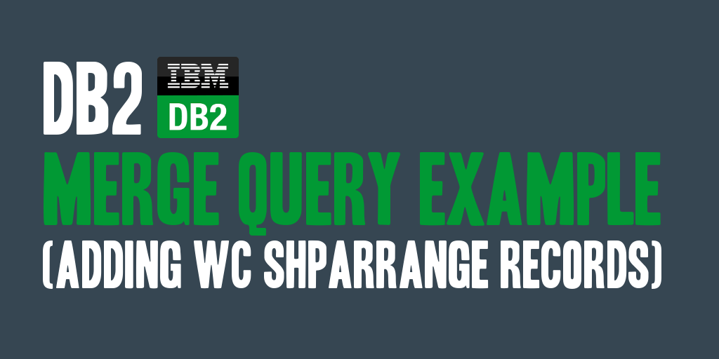 DB2 Merge Query Example (Adding WC SHPARRANGE Records)
