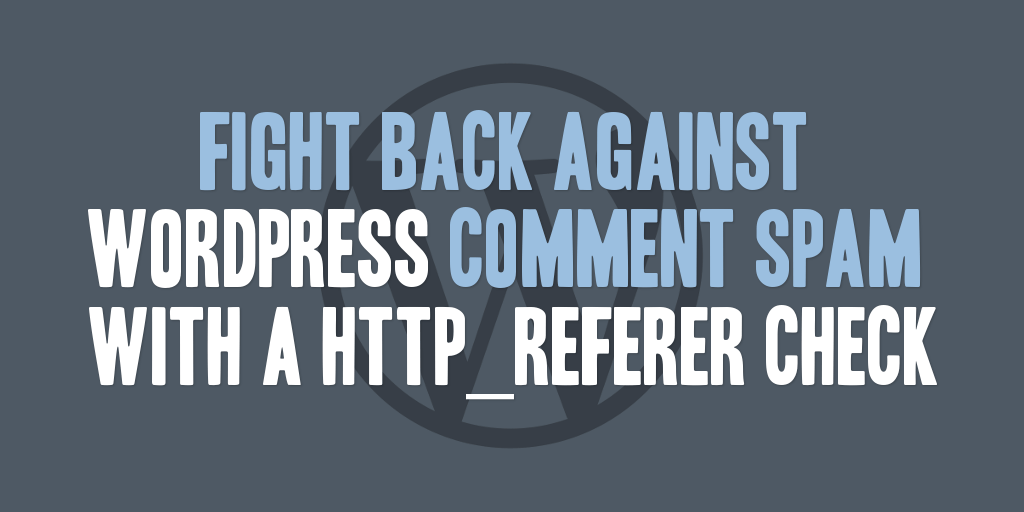 Fight Back Against WordPress Comment Spam with a HTTP_REFERER Check