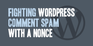 Fighting WordPress Comment Spam with a Nonce