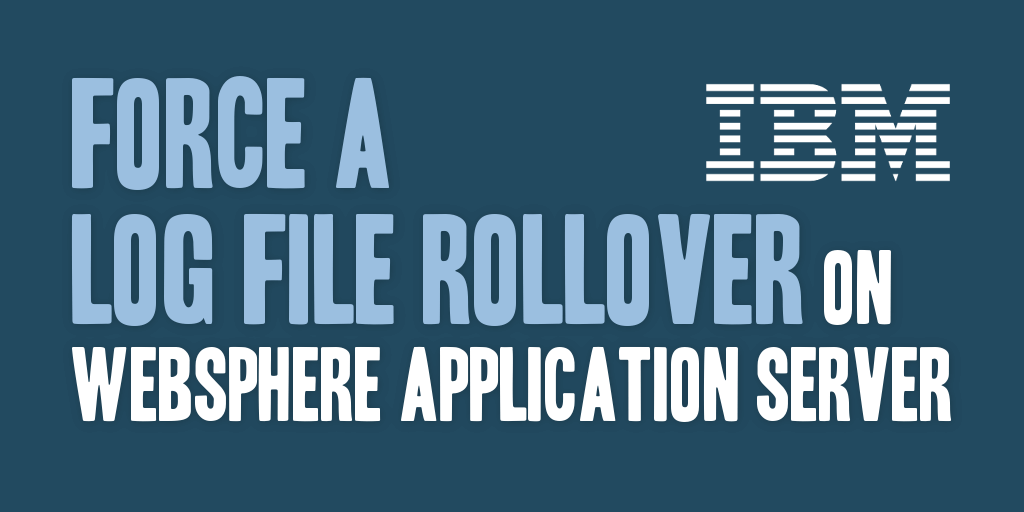 Force a Log File Rollover on WebSphere Application Server