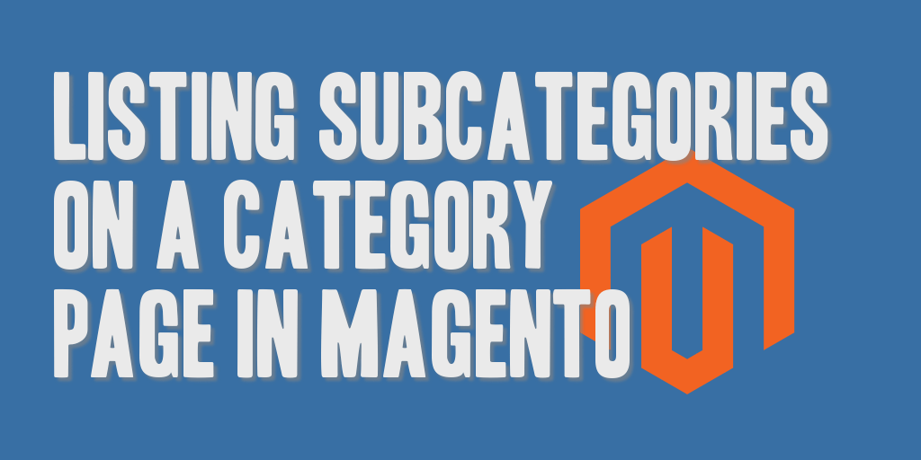 Listing Subcategories on a Category Page in Magento