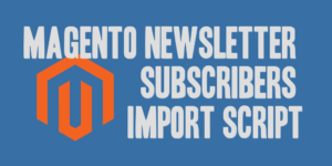 Magento Newsletter Subscribers Import Script