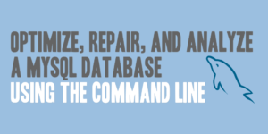 Optimize, Repair, and Analyze a MySQL Database Using the Command Line