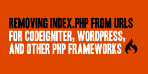 Removing index.php From URLs for CodeIgniter, WordPress, and Other PHP Frameworks