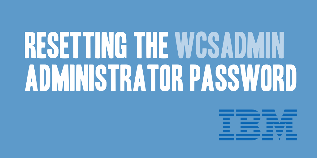 Resetting the WCSADMIN Administrator Password