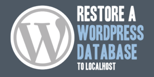 Restore a WordPress Database to Localhost