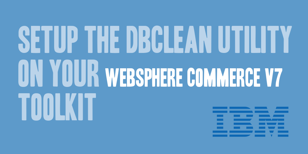 Setup the DBClean Utility on Your WebSphere Commerce v7 Toolkit