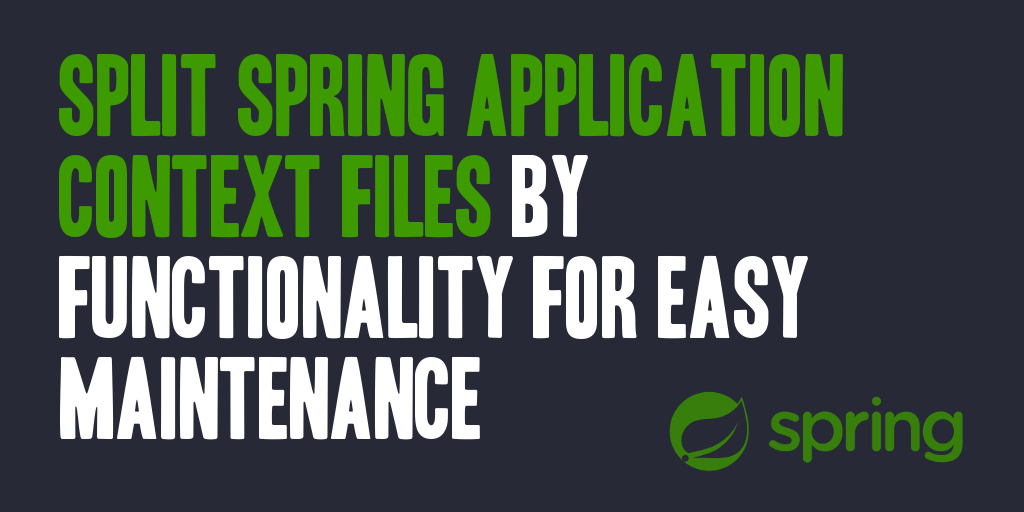 Split Spring Application Context Files by Functionality for Easy Maintenance