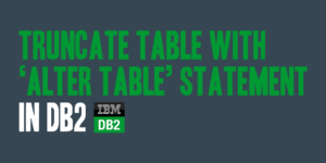Truncate Table with 'ALTER TABLE' Statement in DB2