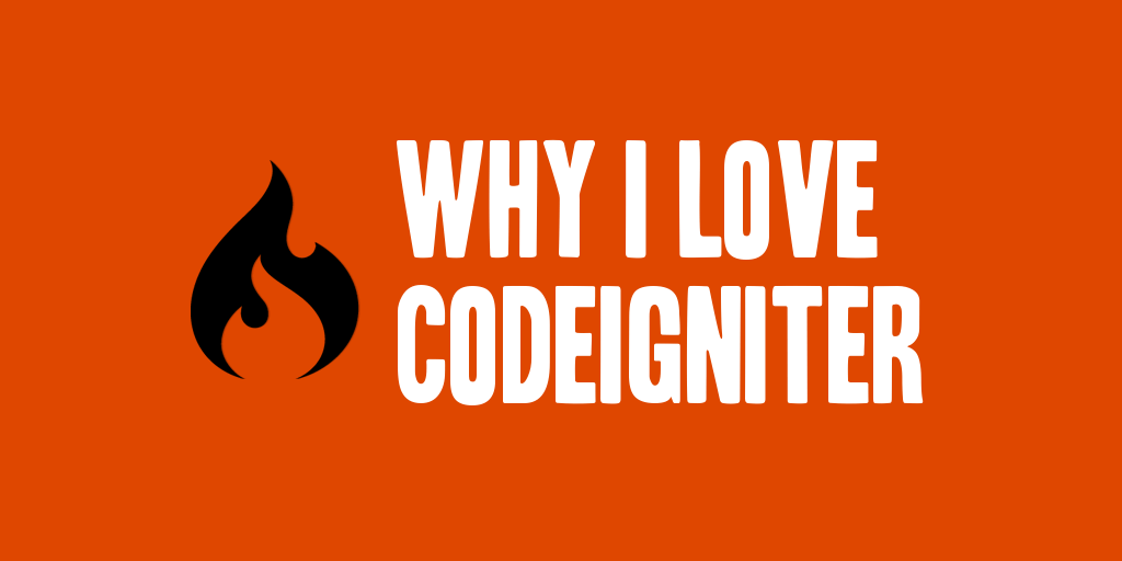 Why I Love CodeIgniter